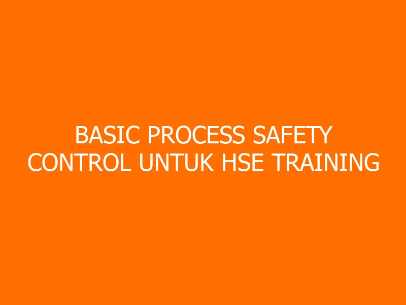 Basic Process Safety Control untuk HSE Training