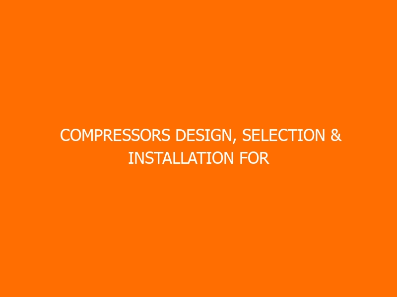 Compressors Design, Selection & Installation for Hazardous Areas Training