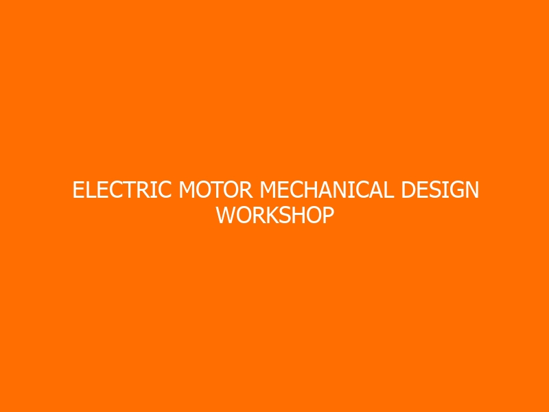 Electric Motor Mechanical Design Workshop