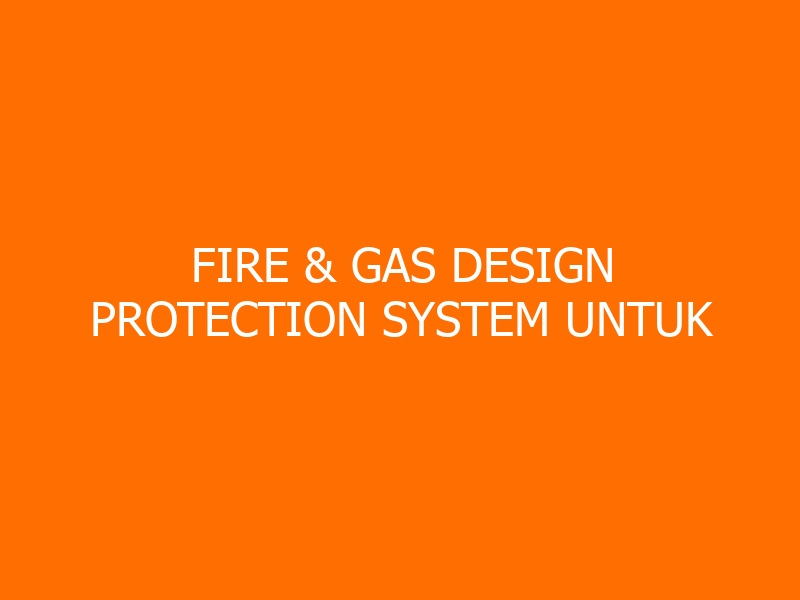 Fire & Gas Design Protection System untuk Petrochemical Plant Training
