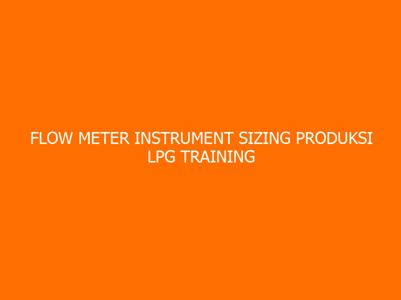 Flow Meter Instrument Sizing Produksi LPG Training