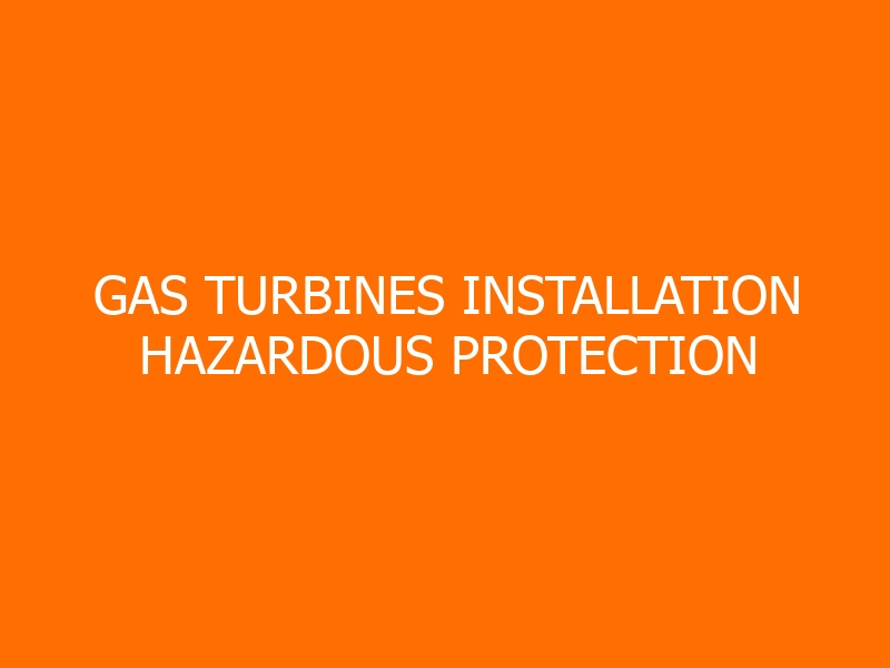 Gas Turbines Installation Hazardous Protection Engineering Workshop