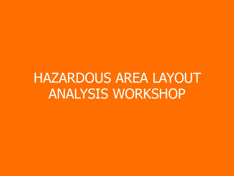 Hazardous Area Layout Analysis Workshop