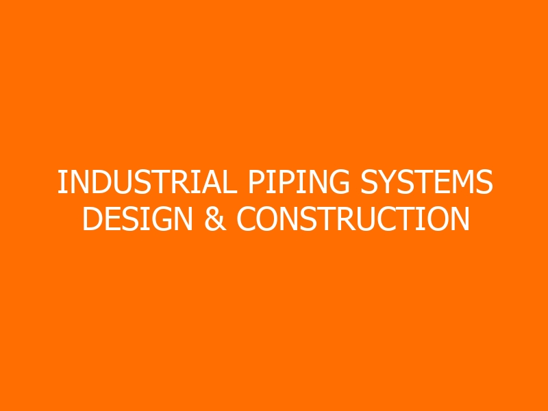 Industrial Piping Systems Design & Construction Training