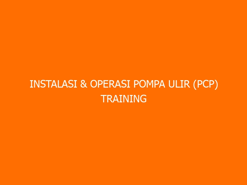 Instalasi & Operasi Pompa Ulir (PCP) Training