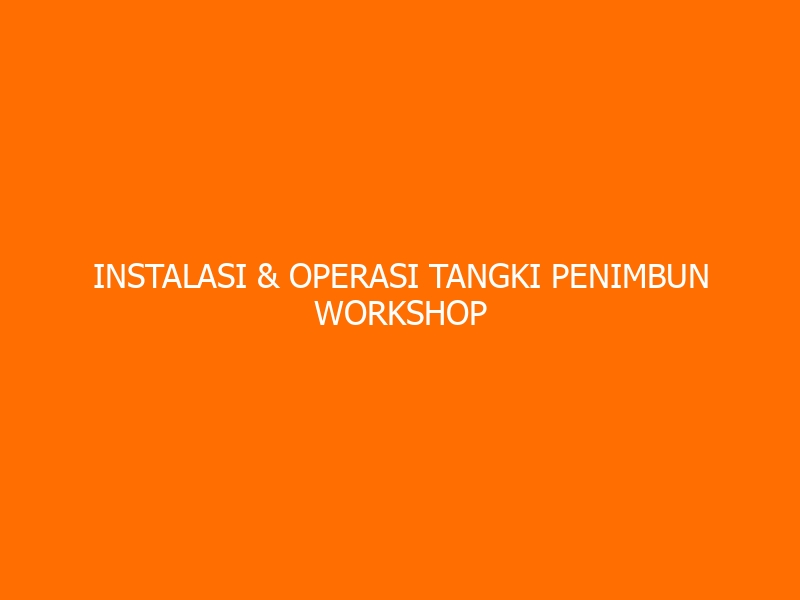 Instalasi & Operasi Tangki Penimbun Workshop