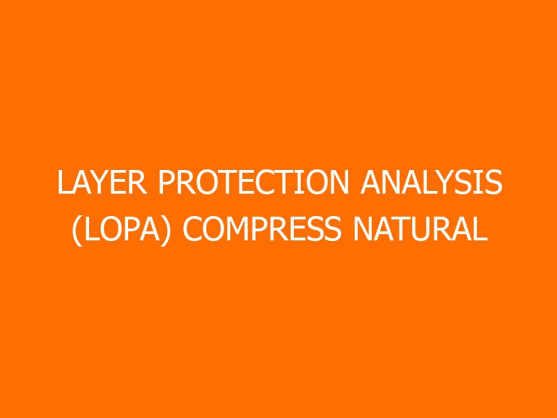 Layer Protection Analysis (LOPA) Compress Natural Gas (CNG) Plant Workshop