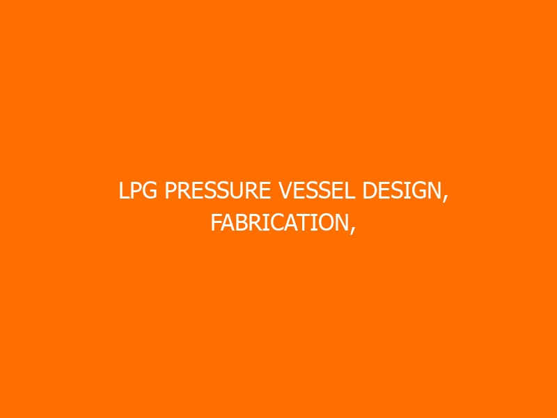 LPG Pressure Vessel Design, Fabrication, Inspection & Construction Training