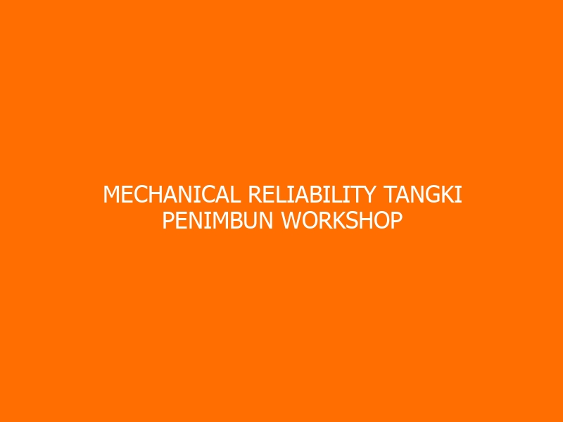 Mechanical Reliability Tangki Penimbun Workshop