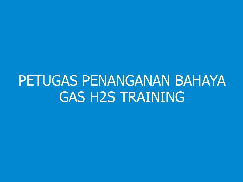 Petugas Penanganan Bahaya Gas H2S Training