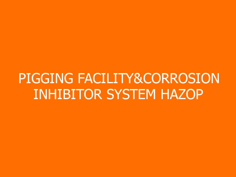 Pigging Facility&Corrosion Inhibitor System HAZOP Workshop