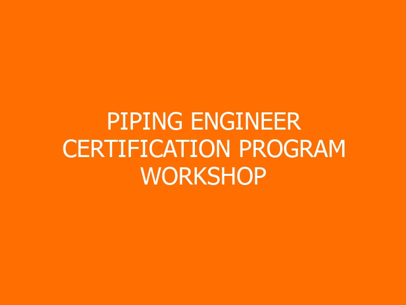 Piping Engineer Certification Program Workshop