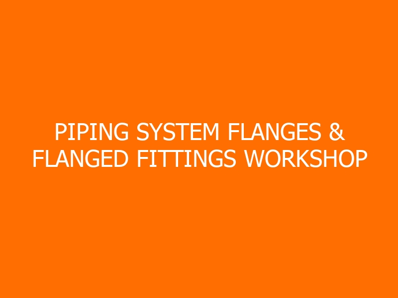 Piping System Flanges & Flanged Fittings Workshop