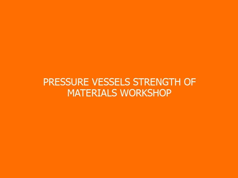 Pressure Vessels Strength of Materials Workshop
