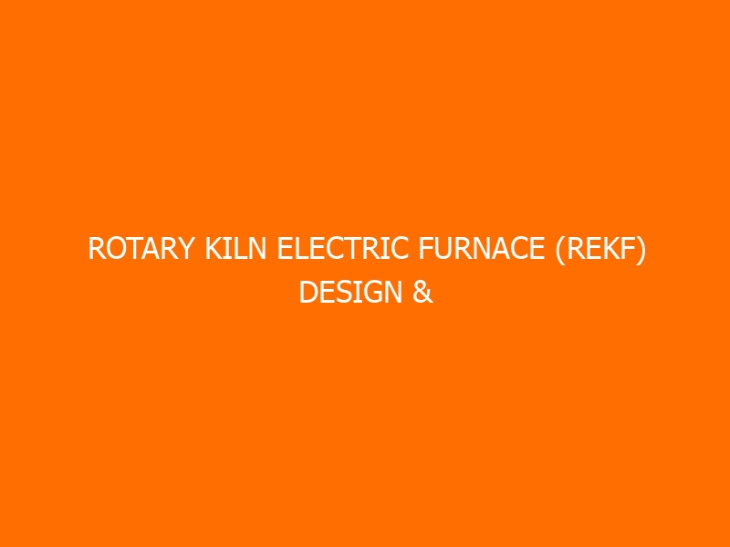 Rotary Kiln Electric Furnace (REKF) Design & Installation Training