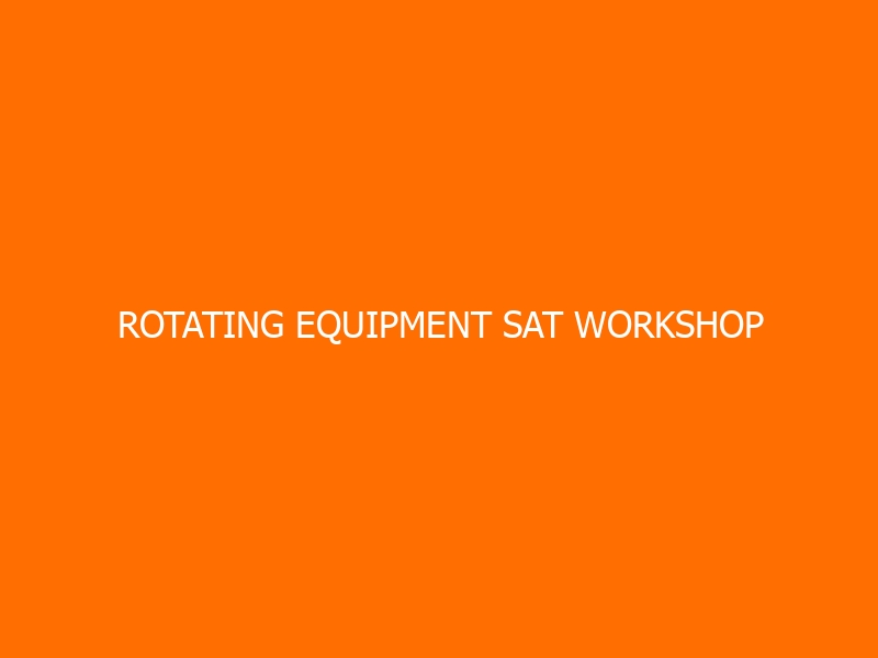 Rotating Equipment SAT Workshop