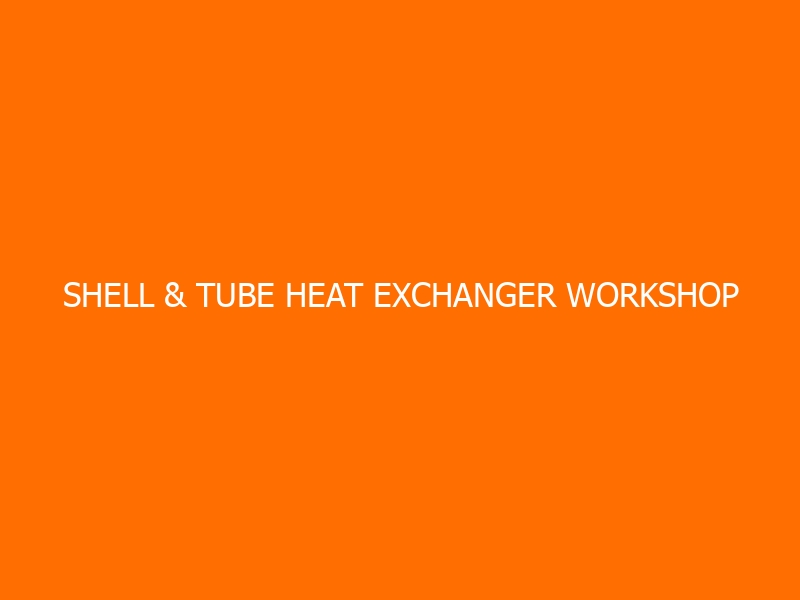 Shell & Tube Heat Exchanger Workshop