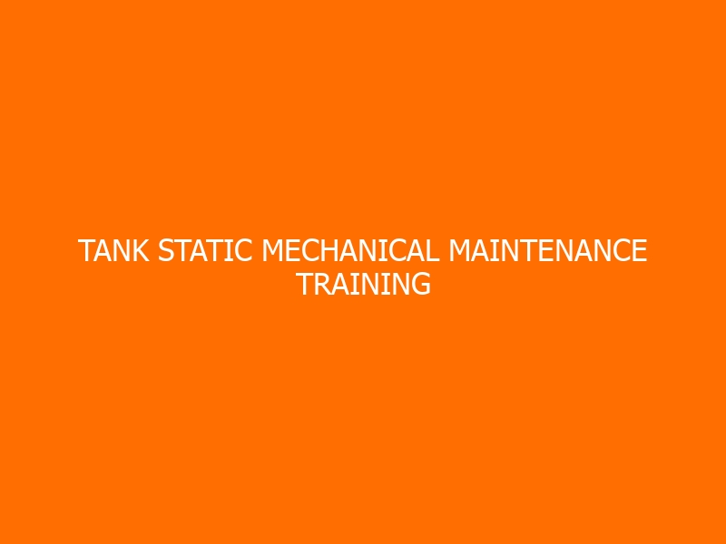 Tank Static Mechanical Maintenance Training